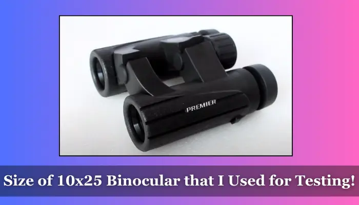 Size of 10x25 binocular that I used to write this article