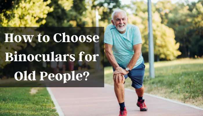 How to Choose Binoculars for Older People