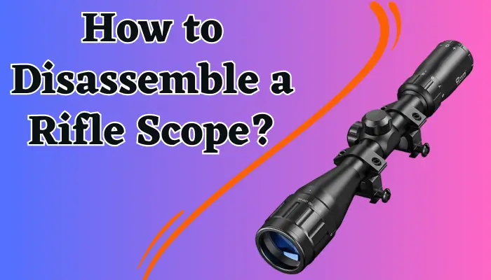 How to Disassemble a Rifle Scope