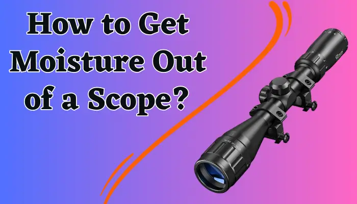 How to Get Moisture Out of a Scope