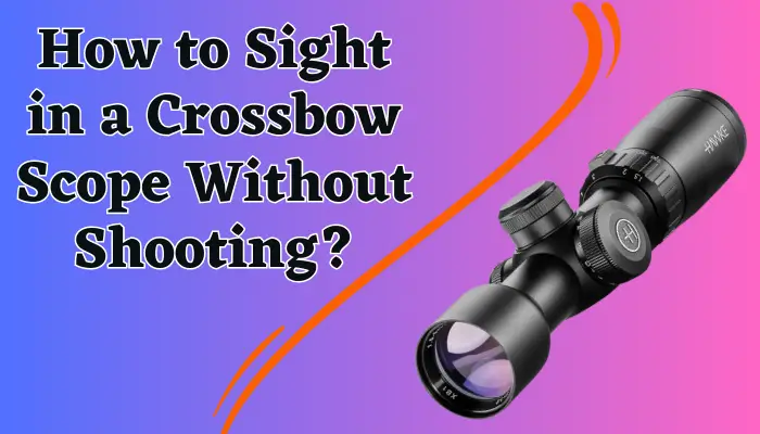How to Sight in a Crossbow Scope Without Shooting