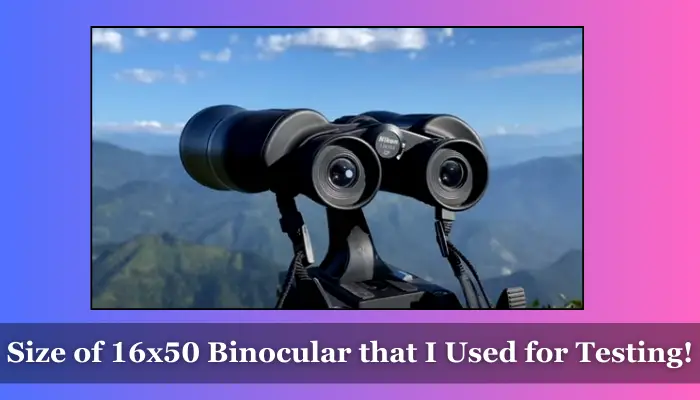 Size of my used 16x50 binoculars