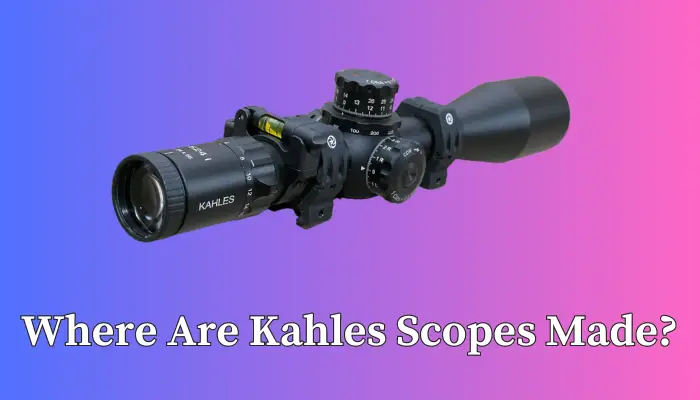 Where Are Kahles Scopes Made