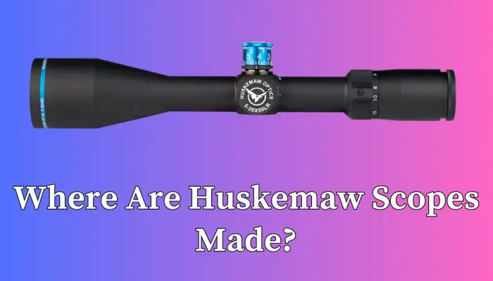 Where Are Huskemaw Scopes Made