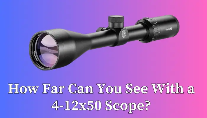 How Far Can You See With a 4-12x50 Scope