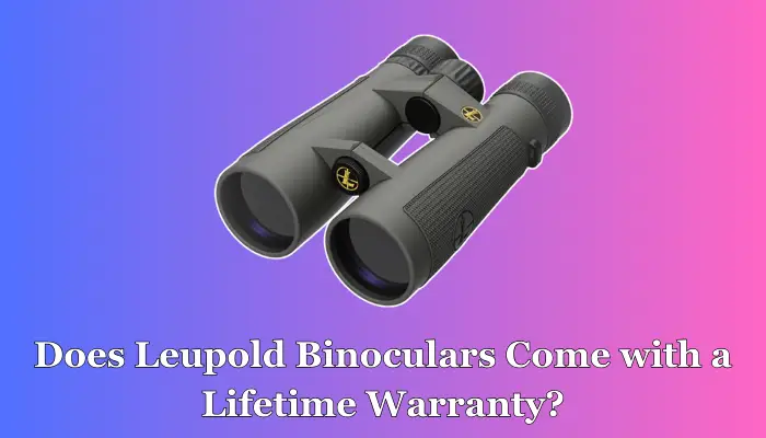 Do Leupold Binoculars Have a Lifetime Warranty