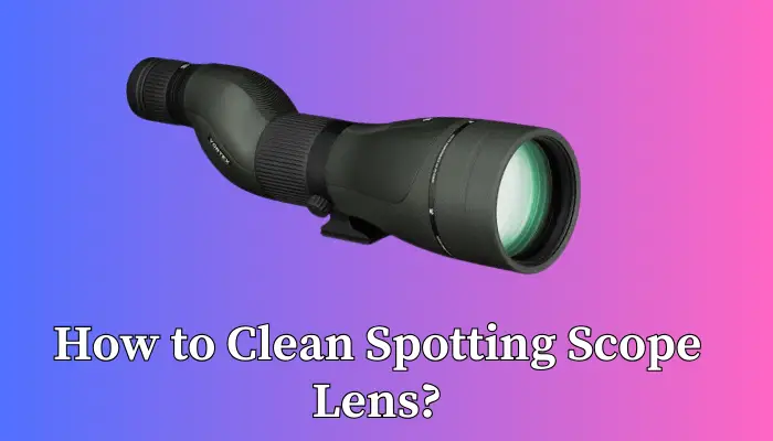 How to Clean Spotting Scope Lens