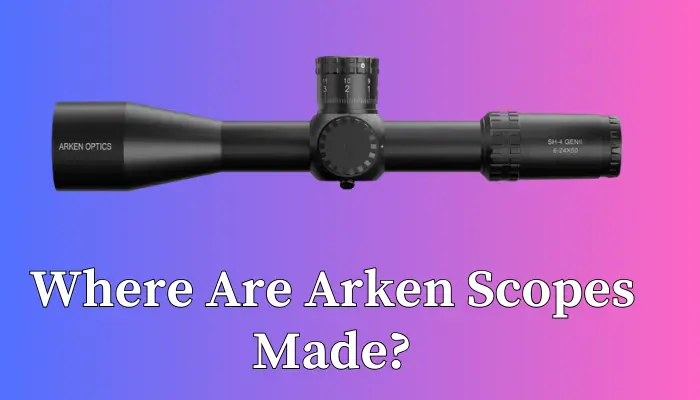 Where Are Arken Scopes Made