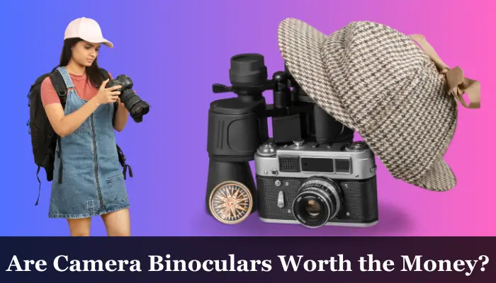 Are Digital Camera Binoculars Worth the Money